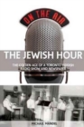 The Jewish Hour : The Golden Age of a Toronto Yiddish Radio Show and Newspaper - Book