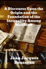 A Discourse Upon The Origin And The Foundation Of The Inequality Among Mankind - Book