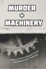 Murder and Machinery : Tales of Technological Terror and Mechanical Madness - Book