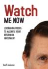 Watch Me Now : Leveraging videos to maximise your return on investment - Book