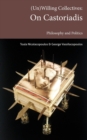 (un)Willing Collectives : On Castoriadis, Philosophy and Politics - Book