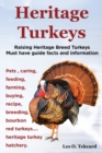 Heritage Turkeys. Raising Heritage Breed Turkeys Must Have Guide Facts and Information Pets, Caring, Feeding, Farming, Buying, Recipe, Breeding, Bourb - Book