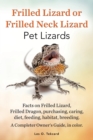Frilled Lizard or Frilled Neck Lizard, Pet Lizards, Facts on Frilled Lizard, Frilled Dragon, Purchasing, Caring, Diet, Feeding, Habitat, Breeding. A C - Book