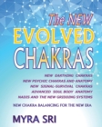 The New Evolved Chakras - New Chakra Balancing for the New Era : New Earthing Chakras, New Psychic Chakras and Anatomy, New Signal-Survival Chakras, Advanced Soul Body Anatomy, Nadis and the New Gridd - Book