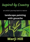 Inspired by Country : An Artist's Journey Back to Nature Landscape Painting with Gouache - Book