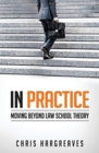 In Practice : Moving Beyond Law School Theory - Book