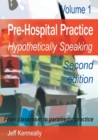 Prehospital Practice : hypothetically speaking: From classroom to paramedic practice Volume 1 Second edition - Book