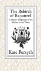 The Rebirth of Rapunzel : A Mythic Biography of the Maiden in the Tower - Book