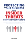 Protecting Your Business from Insider Threats in Seven Effective Steps : How to Identify, Address and Shape the Human Element of the Threat Within Your Business in Seven Successful Practices - Book