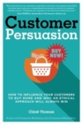Customer Persuasion : How to Influence your Customers to Buy More and Why an Ethical Approach Will Always Win - Book