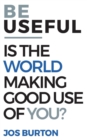 Be Useful : Is The World Making Good Use Of You? - Book