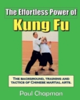 The Effortless Power of Kung Fu : An Introduction to the Background, Training and Tactics of Chinese Martial Arts. - Book