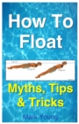 How to Float : Tips and Tricks to Help Anyone Float When Learning How to Swim - Book