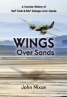 Wings Over Sands : A History of RAF Cark Airfield & RAF Grange-over-Sands - Book