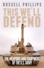 This We'll Defend : The Weapons and Equipment of the U.S. Army - Book