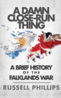 A Damn Close-Run Thing : A Brief History of the Falklands Conflict - Book