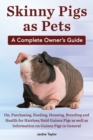 Skinny Pigs as Pets. a Complete Owner's Guide On, Purchasing, Feeding, Housing, Breeding and Health for Hairless/Bald Guinea Pigs as Well as Informati - Book