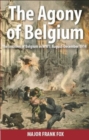 The Agony of Belgium: The Invasion of Belgium; August-December 1914 - Book