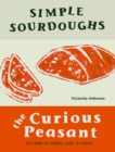 Simple Sourdoughs: The Curious Peasant : Cookery, Craft, and Culture - eBook