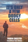 It's Only A Few Dodgy Cells : In February 2013 I was given the news that nobody wants to hear - Book