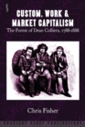 Custom, Work and Market Capitalism : The Forest of Dean Colliers, 1788-1888 - Book