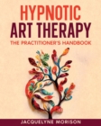 Hypnotic Art Therapy : The Practitioner's Handbook - Book