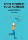 Your Business Your Numbers : A Practical Guide to Small Business Success - Book
