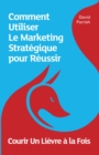 Courir Un Lievre a la Fois : Comment Utiliser Le Marketing Strategique pour Reussir - eBook