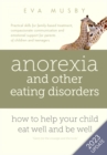 Anorexia and Other Eating Disorders: How to Help Your Child Eat Well and be Well : Practical Solutions, Compassionate Communication Tools and Emotional Support for Parents of Children and Teenagers - Book