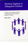 Working Together to Safeguard Children : A Guide to Inter-Agency Working to Safeguard and Promote the Welfare of Children - Book