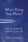 Who's Flying Your Plane? : How to master the controls of your life - Book