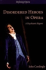 Disordered Heroes in Opera : A Psychiatric Report - Book