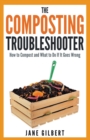 The Composting Troubleshooter : How to Compost and What to Do If it Goes Wrong - Book