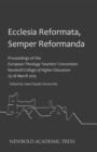 Ecclesia Reformata, Semper Reformanda : Proceedings of the European Theology Teachers' Convention Newbold College of Higher Education 25-28 March 2015 - eBook