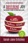 A Different Joy - The Parents' Guide to Living Better with Autism, Dyslexia, ADHD and More... - Book