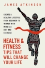 Health and Fitness Tips That Will Change Your Life : Create a Healthy Lifestyle from Beginner to Winner with Mind-Set, Diet and Exercise Habits - Book