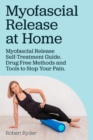 Myofascial Release at Home. Myofascial Release Self-Treatment Guide. Drug Free Methods and Tools to Stop Your Pain. - Book
