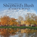 Wild About Shepherd's Bush & Askew Road : From Market Gardens to Busy Metropolis - Book