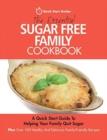The Essential Sugar Free Family Cookbook : A Quick Start Guide To Helping Your Family Quit Sugar. Plus Over 100 Healthy And Delicious Family-Friendly Recipes - Book