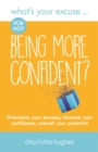 What's Your Excuse for not Being More Confident? : Overcome your excuses, increase your confidence, unleash your potential - Book