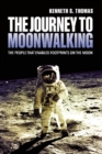 The Journey to Moonwalking : The People Who Enabled Footprints on the Moon - Book