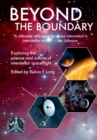 Beyond the Boundary : Exploring the Science and Culture of Interstellar Flight - Book