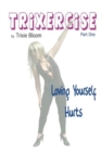 Trixercise : Laugh the Kilos Away with This Refreshing New Approach to Fitness and Health Loving Yourself Hurts Part One - Book