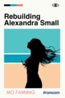 Rebuilding Alexandra Small : Bold, brilliant and funny - romantic comedy at its best - Book
