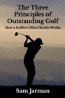 The Three Principles of Outstanding Golf : How a Golfer's Mind Really Works - Book