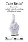 Take Relief : Uncover The Myths & Misunderstandings of Golf Performance - Book