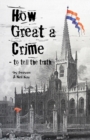 How Great a Crime - to Tell the Truth : The story of Joseph and Winifred Gales and the Sheffield Register - Book