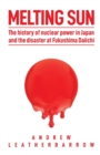 Melting Sun : The History of Nuclear Power in Japan and the Disaster at Fukushima Daiichi - Book