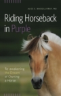 Riding Horseback in Purple : Re-Awakening the Dream of Owning a Horse - eBook