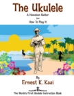 The Ukulele : A Hawaiian Guitar, And How To Play It: The World's First Ukulele Instruction Book - Book
